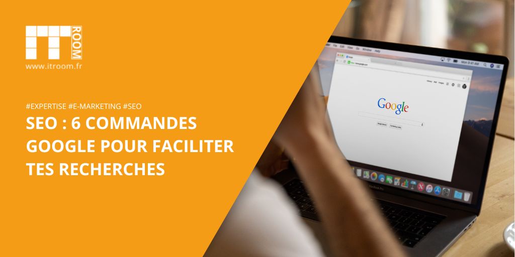 SEO : 6 commandes Google pour faciliter tes recherches